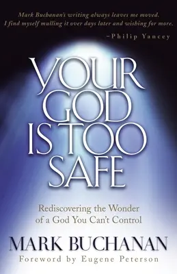 Váš Bůh je příliš bezpečný: Znovuobjevení zázraku Boha, kterého nemůžete ovládat. - Your God Is Too Safe: Rediscovering the Wonder of a God You Can't Control