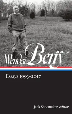 Wendell Berry: (Loa #317) - Wendell Berry: Essays 1993-2017 (Loa #317)