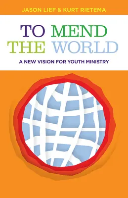 Napravit svět: Nová vize pro službu mládeži - To Mend the World: A New Vision for Youth Ministry