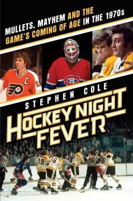 Horečka hokejové noci: Hokejová horečka v 70. letech 20. století: mullety, chaos a herní dospívání - Hockey Night Fever: Mullets, Mayhem and the Game's Coming of Age in the 1970s