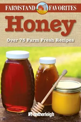 Med: Oblíbené farmářské produkty: Více než 75 čerstvých farmářských receptů - Honey: Farmstand Favorites: Over 75 Farm-Fresh Recipes