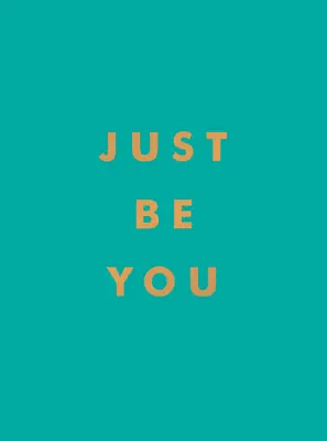 Buďte sami sebou: Inspirativní citáty a úžasné afirmace pro to, abyste zůstali věrní sami sobě: Buďte sami sebou. - Just Be You: Inspirational Quotes and Awesome Affirmations for Staying True to Yourself