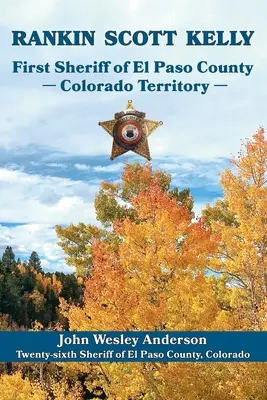 Rankin Scott Kelly První šerif okresu El Paso v teritoriu Colorado - Rankin Scott Kelly First Sheriff of El Paso County Colorado Territory