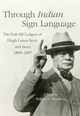 Indiánskou znakovou řečí: Hugh Lenox Scott a Iseeo, 1889-1897. - Through Indian Sign Language: The Fort Sill Ledgers of Hugh Lenox Scott and Iseeo, 1889-1897