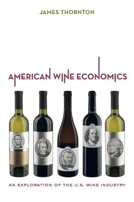 Ekonomika amerického vína: Americká vinařská ekonomika: Průzkum amerického vinařského průmyslu - American Wine Economics: An Exploration of the U.S. Wine Industry