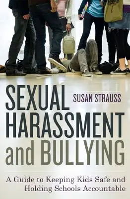Sexuální obtěžování a šikana: Příručka, jak zajistit bezpečnost dětí a odpovědnost škol. - Sexual Harassment and Bullying: A Guide to Keeping Kids Safe and Holding Schools Accountable