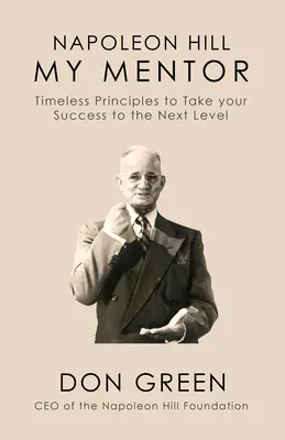 Napoleon Hill můj učitel: Nadčasové principy, které vás posunou na vyšší úroveň úspěchu - Napoleon Hill My Mentor: Timeless Principles to Take Your Success to the Next Level