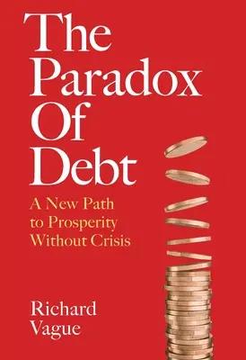 Paradox dluhu: Nová cesta k prosperitě bez krize - The Paradox of Debt: A New Path to Prosperity Without Crisis