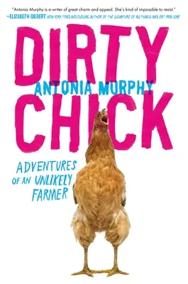 Dirty Chick: Dobrodružství nepravděpodobné farmářky - Dirty Chick: Adventures of an Unlikely Farmer