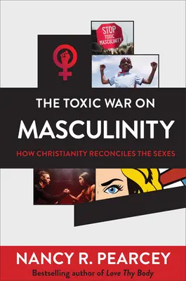 Toxická válka proti mužství: Jak křesťanství usmiřuje pohlaví: Jak křesťanství usmiřuje pohlaví? - The Toxic War on Masculinity: How Christianity Reconciles the Sexes