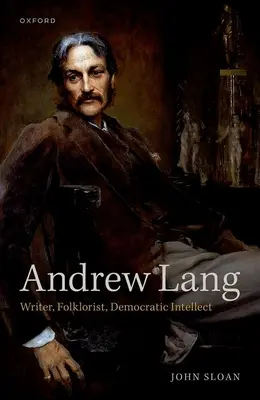 Andrew Lang: spisovatel, folklorista, demokratický intelektuál - Andrew Lang: Writer, Folklorist, Democratic Intellect