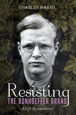 Odolávání značce Bonhoeffer: A Life Reconsidered - Resisting the Bonhoeffer Brand: A Life Reconsidered
