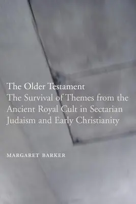 Starší zákon: Přežití témat starověkého královského kultu v sektářském judaismu a raném křesťanství - The Older Testament: The Survival of Themes from the Ancient Royal Cult in Sectarian Judaism and Early Christianity