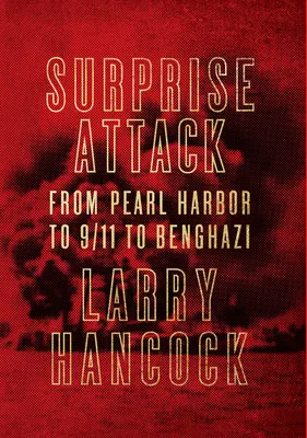 Překvapivý útok - od Pearl Harboru přes 11. září po Benghází - Surprise Attack - From Pearl Harbor to 9/11 to Benghazi