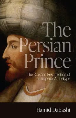 Perský princ: Vzestup a vzkříšení císařského archetypu - The Persian Prince: The Rise and Resurrection of an Imperial Archetype