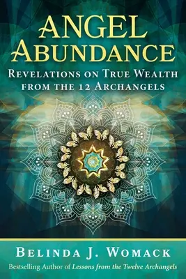 Andělská hojnost: Zjevení o skutečném bohatství od dvanácti archandělů - Angel Abundance: Revelations on True Wealth from the 12 Archangels
