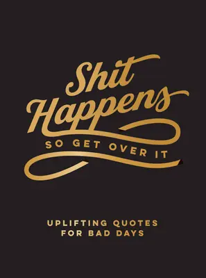 Shit Happens So Get Over It: Povznášející citáty pro špatné dny - Shit Happens So Get Over It: Uplifting Quotes for Bad Days