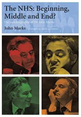 Nhs - začátek, střed a konec?: Autobiografie doktora Johna Markse - The Nhs - Beginning, Middle and End?: The Autobiography of Dr John Marks