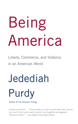 Být Amerikou: (A.: American America): Svoboda, obchod a násilí v americkém světě - Being America: Liberty, Commerce, and Violence in an American World