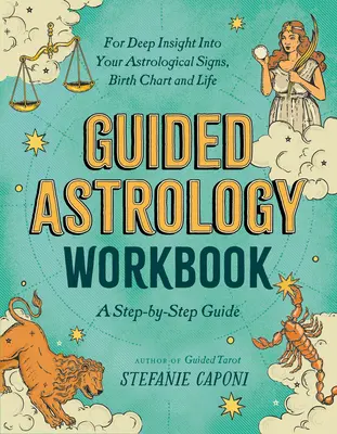 Průvodce astrologií: Pracovní sešit: Příručka: Krok za krokem pro hluboký vhled do astrologických znamení, rodného listu a života - Guided Astrology Workbook: A Step-By-Step Guide for Deep Insight Into Your Astrological Signs, Birth Chart, and Life