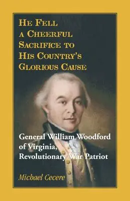 Padl veselou obětí slavné věci své vlasti. Generál William Woodford z Virginie, patriot z revoluční války - He Fell a Cheerful Sacrifice to His Country's Glorious Cause. General William Woodford of Virginia, Revolutionary War Patriot
