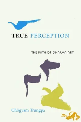 Pravdivé vnímání: Cesta umění Dharmy - True Perception: The Path of Dharma Art