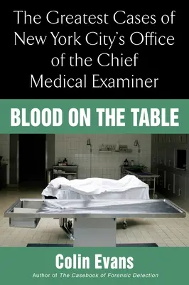 Krev na stole - Největší případy newyorského úřadu hlavního soudního lékaře - Blood On the Table - The Greatest Cases of New York City's Office of the Chief Medical Examiner