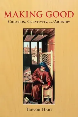Učinit dobro: Stvoření, tvořivost a umělecké dílo: Kristus: Stvoření, tvořivost a umělecké dílo - Making Good: Creation, Creativity, and Artistry