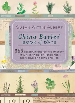 China Bayles' Book of Days: 365 oslav tajemství, mýtů a kouzel bylinek ze světa Pecanových pramenů (China Bayles' Book of Days: 365 Celebrations of the Mystery, Myth, and Magic of Herbs from the World of Pecan Springs) - China Bayles' Book of Days: 365 Celebrations of the Mystery, Myth, and Magic of Herbs from the World of Pecan Springs