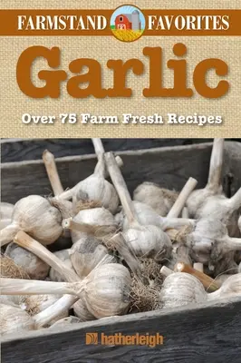 Česnek: Oblíbené z farmy: Více než 75 čerstvých farmářských receptů - Garlic: Farmstand Favorites: Over 75 Farm-Fresh Recipes