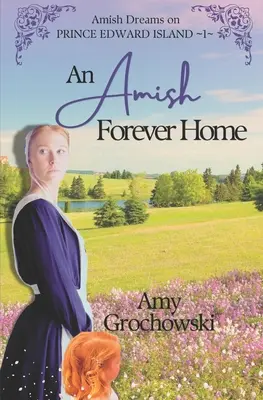Amišský domov navždy: Amišské sny na ostrově prince Edwarda, kniha 1 - An Amish Forever Home: Amish Dreams on Prince Edward Island, Book 1