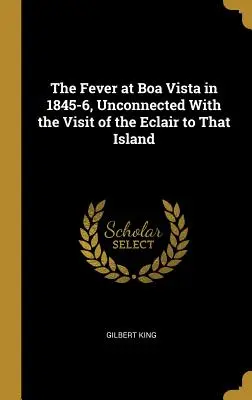 Horečka v Boa Vista v letech 1845-6, nesouvisející s návštěvou Eclairu na tomto ostrově - The Fever at Boa Vista in 1845-6, Unconnected With the Visit of the Eclair to That Island