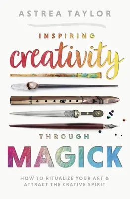 Inspirace pro kreativitu prostřednictvím magie: Jak ritualizovat své umění a přitáhnout tvůrčího ducha? - Inspiring Creativity Through Magick: How to Ritualize Your Art & Attract the Creative Spirit