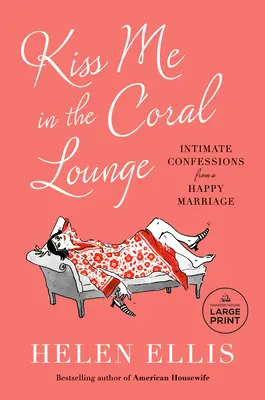 Polib mě v korálovém salonu: Intimní zpovědi ze šťastného manželství - Kiss Me in the Coral Lounge: Intimate Confessions from a Happy Marriage