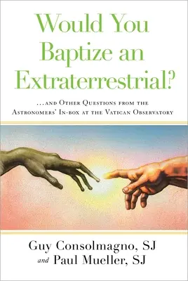 Pokřtili byste mimozemšťana?: ... a další otázky z boxu astronomů na vatikánské hvězdárně - Would You Baptize an Extraterrestrial?: ... and Other Questions from the Astronomers' In-Box at the Vatican Observatory