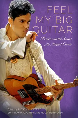 Feel My Big Guitar: Prince a zvuk, který pomohl vytvořit - Feel My Big Guitar: Prince and the Sound He Helped Create