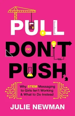 Pull Don't Push (Táhněte, netlačte): Proč nefunguje komunikace STEM s dívkami a co dělat místo toho? - Pull Don't Push: Why STEM Messaging to Girls Isn't Working and What to Do Instead
