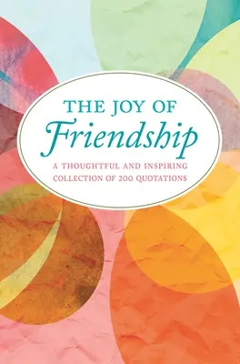 Radost z přátelství: Kniha přátelství: Sbírka 200 citátů plných zamyšlení a inspirace. - The Joy of Friendship: A Thoughtful and Inspiring Collection of 200 Quotations