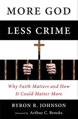 Více Boha, méně zločinu: Proč na víře záleží a jak by na ní mohlo záležet víc? - More God, Less Crime: Why Faith Matters and How It Could Matter More