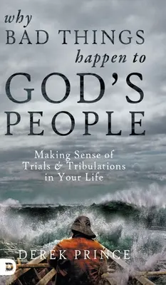 Proč se Božímu lidu dějí špatné věci: Jak porozumět zkouškám a soužení ve vašem životě? - Why Bad Things Happen to God's People: Making Sense of Trials and Tribulations in Your Life