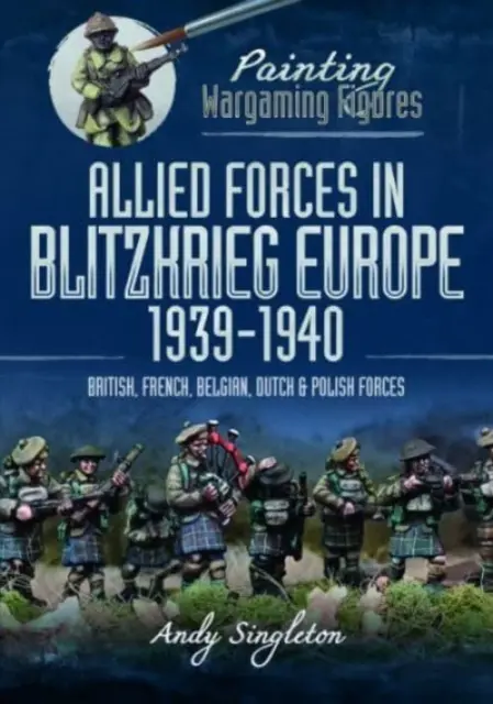 Malování figurek pro válečné hry: Spojenecká vojska v Evropě v období bleskové války 1939-1940: Britské, francouzské, belgické, nizozemské a polské jednotky - Painting Wargaming Figures: Allied Forces in Blitzkrieg Europe, 1939-1940: British, French, Belgian, Dutch and Polish Forces