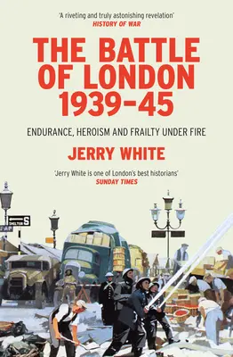 Bitva o Londýn 1939-45: Vytrvalost, hrdinství a křehkost pod palbou - The Battle of London 1939-45: Endurance, Heroism and Frailty Under Fire