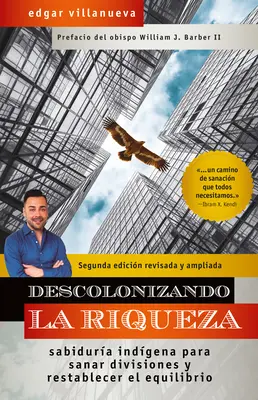 Descolonizando La Riqueza: Sabidura Indgena Para Sanar Divisiones Y Restablecer El Equilibrio (Deskolonizace bohatství: Domorodá moudrost pro odstranění rozdělení a obnovení rovnováhy) - Descolonizando La Riqueza: Sabidura Indgena Para Sanar Divisiones Y Restablecer El Equilibrio