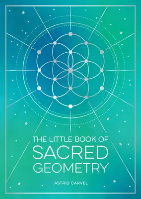 Malá kniha posvátné geometrie: Jak využít sílu vesmírných vzorů, znamení a symbolů: Malá kniha o tajemné geometrii: Jak využít sílu vesmírných vzorů, znamení a symbolů - The Little Book of Sacred Geometry: How to Harness the Power of Cosmic Patterns, Signs and Symbols