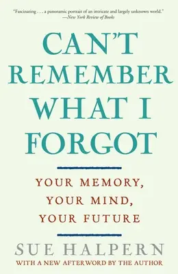 Nemohu si vzpomenout, co jsem zapomněl: Vaše paměť, vaše mysl, vaše budoucnost - Can't Remember What I Forgot: Your Memory, Your Mind, Your Future