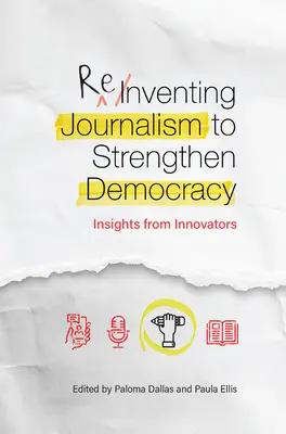 Znovuobjevování žurnalistiky pro posílení demokracie: postřehy inovátorů - Reinventing Journalism to Strengthen Democracy: Insights from Innovators