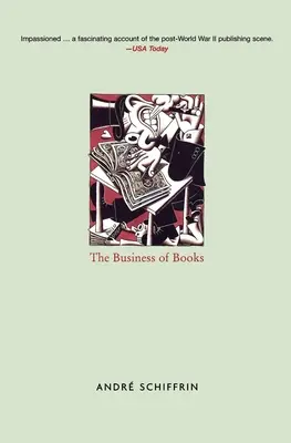 Byznys s knihami - Jak mezinárodní konglomeráty ovládly vydavatelství a změnily způsob, jakým čteme - Business of Books - How the International Conglomerates Took Over Publishing and Changed the Way We Read