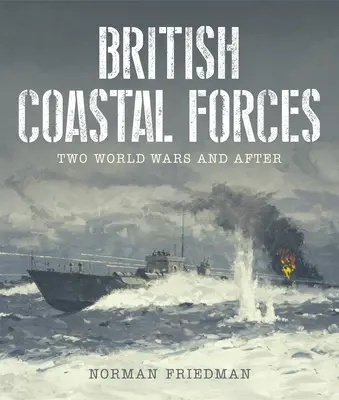 Britské pobřežní síly: Dvě světové války a po nich - British Coastal Forces: Two World Wars and After