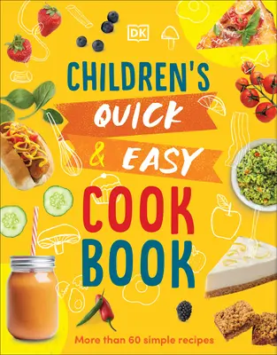 Rychlá a snadná kuchařka pro děti: Více než 60 jednoduchých receptů - Children's Quick and Easy Cookbook: Over 60 Simple Recipes