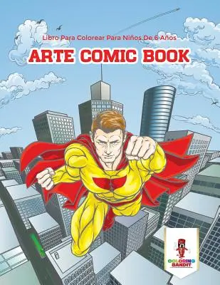 Arte komiks: Libro Para Colorear Para Nios De 6 Aos (Kniha k vybarvování pro děti od 6 let) - Arte Comic Book: Libro Para Colorear Para Nios De 6 Aos